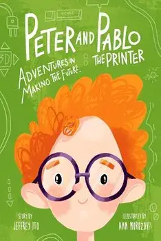 Peter and Pablo the Printer: Adventures in Making the Future, Paperback/Jeffrey Ito