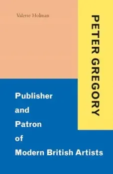 Peter Gregory. Publisher and Patron of Modern British Artists, Hardback/Valerie Holman