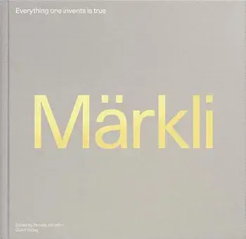Peter Markli: Everything One Invents Is True, Hardcover/Pamela Johnston
