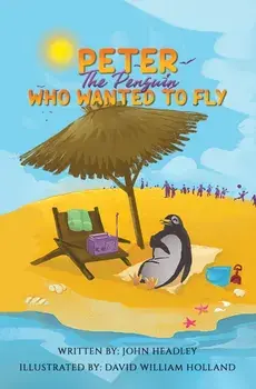 Peter the Penguin Who Wanted to Fly, Paperback/John Headley