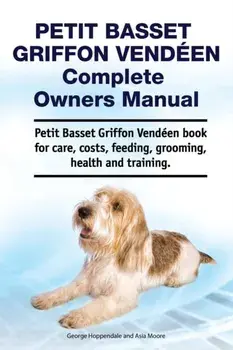 Petit Basset Griffon Vendeen Complete Owners Manual. Petit Basset Griffon Vendeen book for care, costs, feeding, grooming, health and training., Paperback/Asia Moore