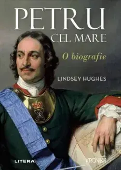 Petru cel Mare. O biografie/Lindsey Hughes