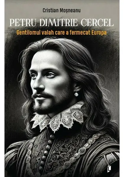 Petru Dimitrie Cercel - Gentilomul valah care a fermecat Europa