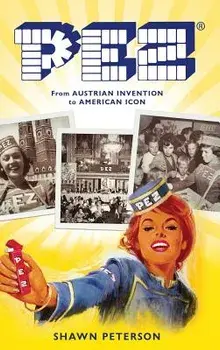 Pez: From Austrian Invention to American Icon, Hardcover/Shawn Peterson