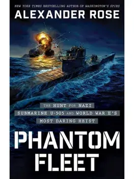 Phantom Fleet. The Hunt for Nazi Submarine U-505 and World War II’s Most Daring Heist, Hardback/Alexander Rose
