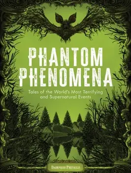 Phantom Phenomena. Tales of the World's Most Terrifying and Supernatural Events, Hardback/Darkness Prevails