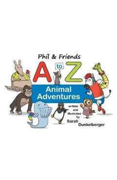Phil and Friends A to Z Animal Adventures - Sarah Dunkelberger