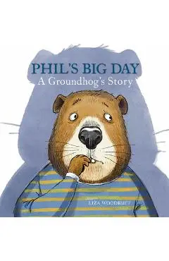 Phil's Big Day: A Groundhog's Story - Liza Woodruff