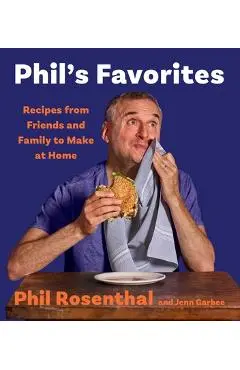 Phil's Favorites: Recipes from Friends and Family to Make at Home (a Cookbook) - Phil Rosenthal