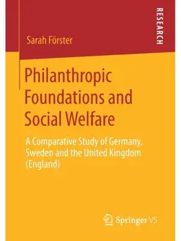 Philanthropic Foundations and Social Welfare. A Comparative Study of Germany, Sweden and the United Kingdom (England), 2020 ed., Paperback/Sarah Forster