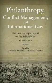 Philanthropy, Conflict Management and International Law. The 1914 Carnegie Report on the Balkan Wars of 1912/13, Hardback/***