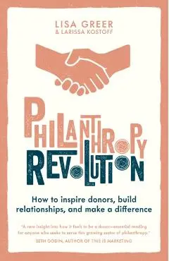 Philanthropy Revolution: How to Inspire Donors, Build Relationships and Make a Difference - Lisa Greer