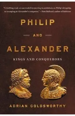 Philip and Alexander: Kings and Conquerors - Adrian Goldsworthy