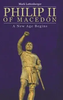 Philip II of Macedon: A New Age Begins, Hardcover/Mark Luttenberger