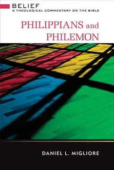 Philippians and Philemon: Belief: A Theological Commentary on the Bible, Hardcover/Daniel L. Migliore