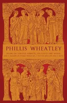 Phillis Wheatley: Poems on Various Subjects, Religious and Moral and A Memoir of Phillis Wheatley, a Native African and a Slave, Paperback/Phillis Wheatley