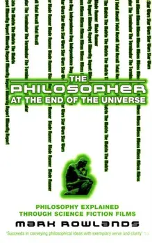 Philosopher At The End Of The Universe. Philosophy Explained Through Science Fiction Films, Paperback/Mark Rowlands