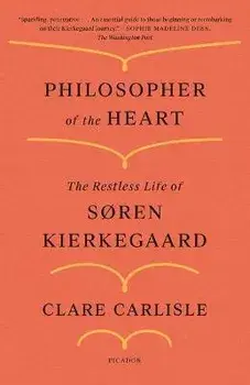 Philosopher of the Heart: The Restless Life of Søren Kierkegaard, Paperback/Clare Carlisle