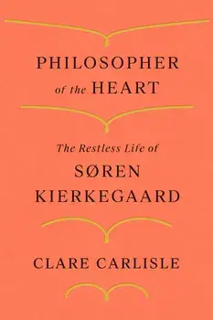 Philosopher of the Heart. The Restless Life of Soren Kierkegaard, Paperback/Clare Carlisle