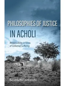 Philosophies of Justice in Acholi. Responsibility in Times of Collective Suffering, Paperback/Benedetta Lanfranchi