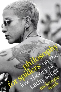 Philosophy for Spiders: On the Low Theory of Kathy Acker, Paperback/McKenzie Wark