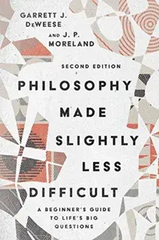 Philosophy Made Slightly Less Difficult: A Beginner's Guide to Life's Big Questions, Paperback/Garrett J. Deweese