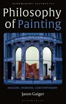 Philosophy of Painting. Ancient, Modern, Contemporary, 2 ed, Paperback/Jason (University of Oxford, UK) Gaiger