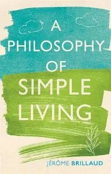 Philosophy of Simple Living, Hardback/Jerome Brillaud