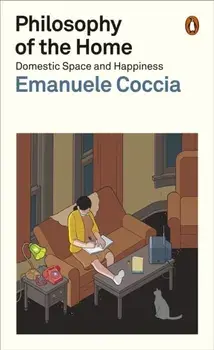Philosophy of the Home. Domestic Space and Happiness, Paperback/Emanuele Coccia