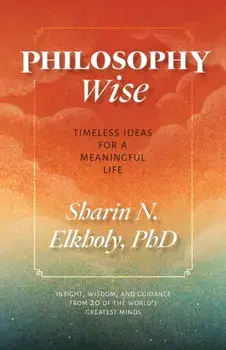 Philosophy Wise: Timeless Ideas for a Meaningful Life, Paperback/Sharin N. Elkholy