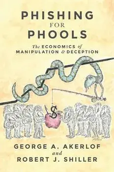 Phishing for Phools : The Economics of Manipulation and Deception/George A. Akerlof, Robert J. Shiller