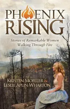 Phoenix Rising: Stories of Remarkable Women Walking Through Fire, Paperback/Kristen Moeller