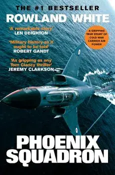 Phoenix Squadron: A Hi-Octane True Story of Fast Jets, Big Decks and Top Guns, Paperback/Rowland White