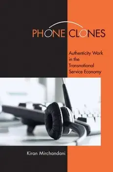 Phone Clones. Authenticity Work in the Transnational Service Economy, Paperback/Kiran Mirchandani