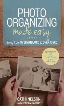 Photo Organizing Made Easy: Going from Overwhelmed to Overjoyed, Hardcover/Cathi Nelson