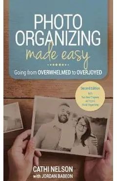 Photo Organizing Made Easy: Going from Overwhelmed to Overjoyed - Cathi Nelson