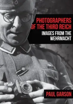 Photographers of the Third Reich. Images from the Wehrmacht, Paperback/Paul Garson