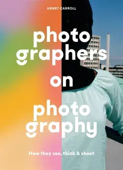 Photographers on Photography, Paperback/Henry Carroll
