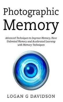 Photographic Memory: Advanced Techniques to Improve Memory, Have Unlimited Memory and Accelerated Learning with Memory Techniques, Paperback/Logan G. Davidson