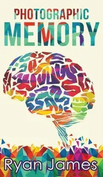 Photographic Memory: Simple, Proven Methods to Remembering Anything Faster, Longer, Better (Accelerated Learning Series) (Volume 1), Hardcover/Ryan James