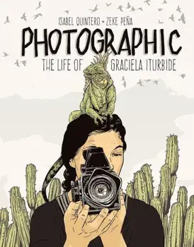 Photographic: The Life of Graciela Iturbide, Hardcover/Isabel Quintero
