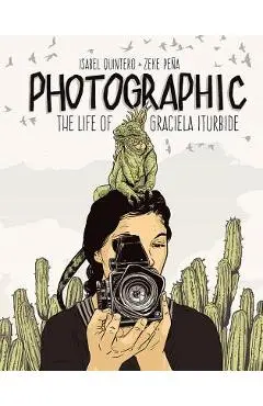 Photographic: The Life of Graciela Iturbide - Isabel Quintero
