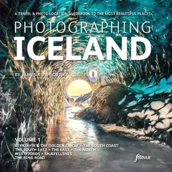 Photographing Iceland Volume 1. Volume 1, A travel and photo-location guidebook to the most beautiful places, Paperback/James Rushforth