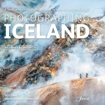 Photographing Iceland Volume 2 - The Highlands and the Interior. Volume 2, A travel & photo-location guidebook to the most beautiful places, Paperback/James Rushforth