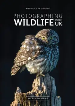 Photographing Wildlife in the UK. Where and How to Take Great Wildlife Photographs, Paperback/Andrew Marshall