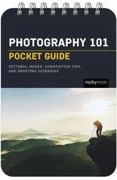 Photography 101: Pocket Guide: Exposure Basics, Camera Settings, Lens Info, Composition Tips, and Shooting Scenarios - Rocky Nook