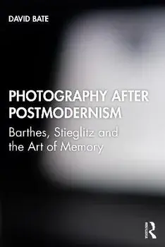 Photography after Postmodernism. Barthes, Stieglitz and the Art of Memory, Paperback/David Bate