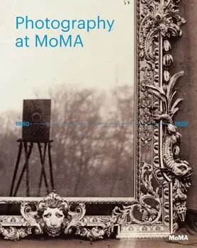 Photography at Moma: 1840 to 1920, Hardcover/Quentin Bajac