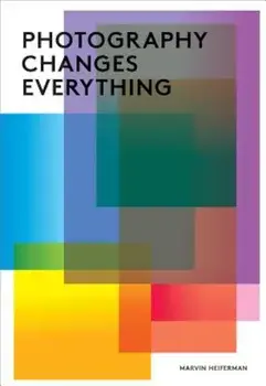Photography Changes Everything, Paperback/Marvin Heiferman