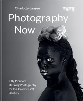 Photography Now. Fifty Pioneers Defining Photography for the Twenty-First Century, Hardback/Charlotte Jansen